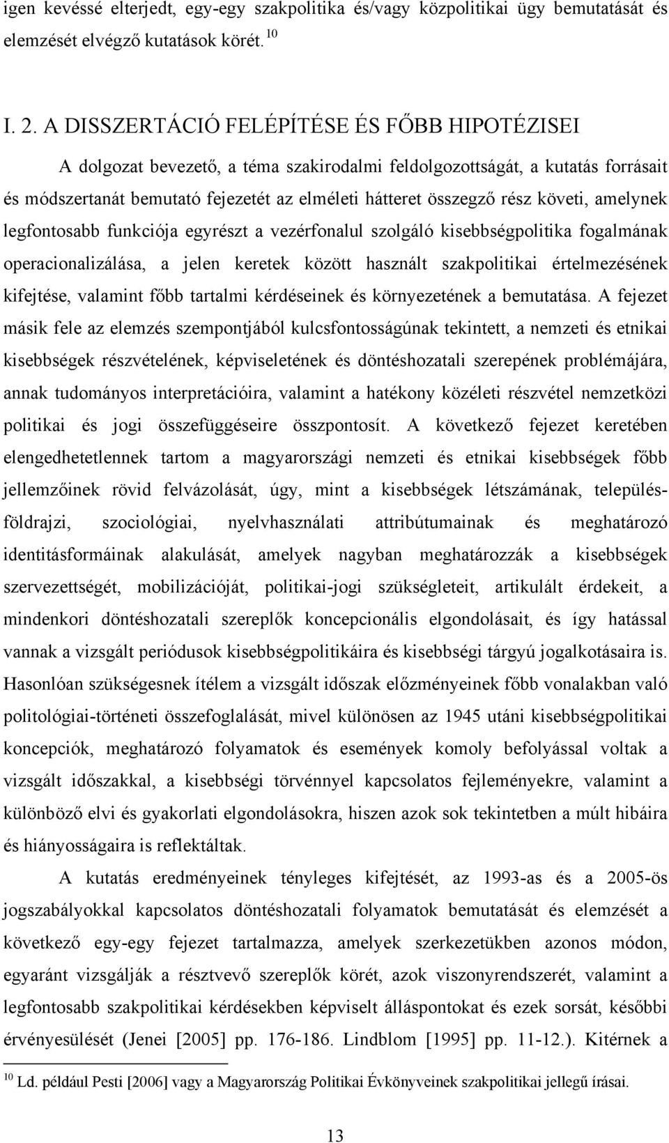 követi, amelynek legfontosabb funkciója egyrészt a vezérfonalul szolgáló kisebbségpolitika fogalmának operacionalizálása, a jelen keretek között használt szakpolitikai értelmezésének kifejtése,