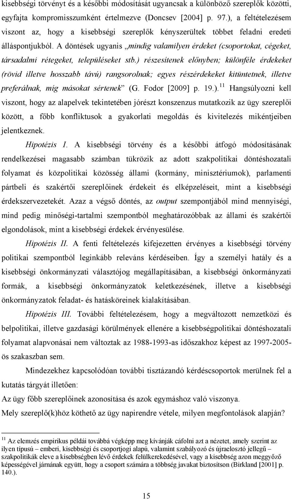 A döntések ugyanis mindig valamilyen érdeket (csoportokat, cégeket, társadalmi rétegeket, településeket stb.