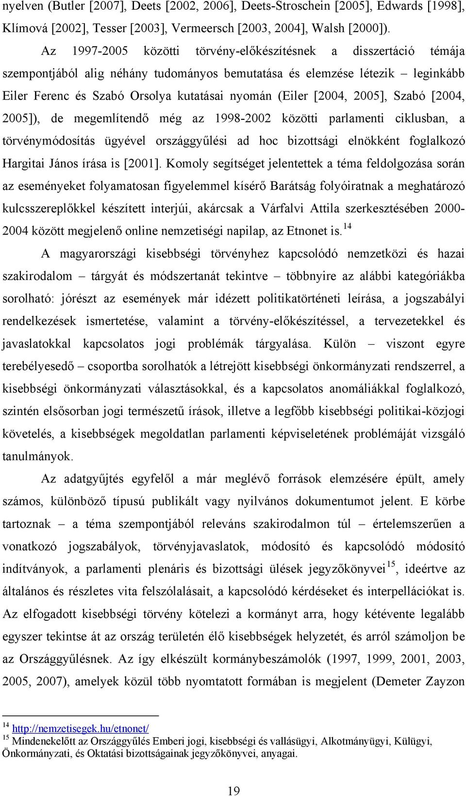 [2004, 2005], Szabó [2004, 2005]), de megemlítendő még az 1998-2002 közötti parlamenti ciklusban, a törvénymódosítás ügyével országgyűlési ad hoc bizottsági elnökként foglalkozó Hargitai János írása