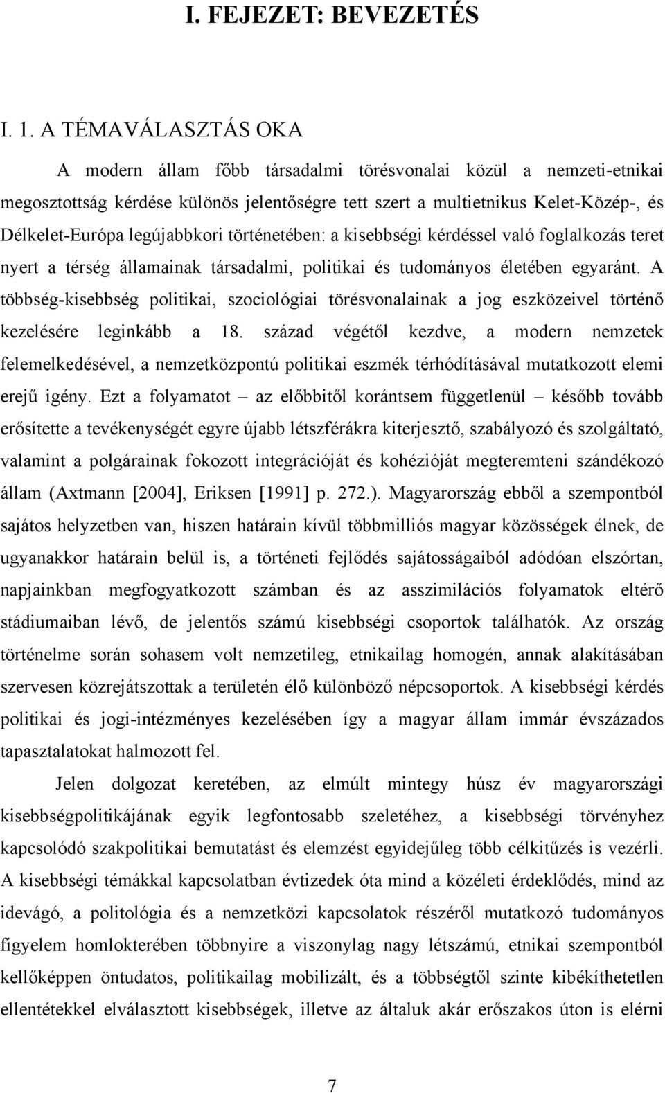 legújabbkori történetében: a kisebbségi kérdéssel való foglalkozás teret nyert a térség államainak társadalmi, politikai és tudományos életében egyaránt.