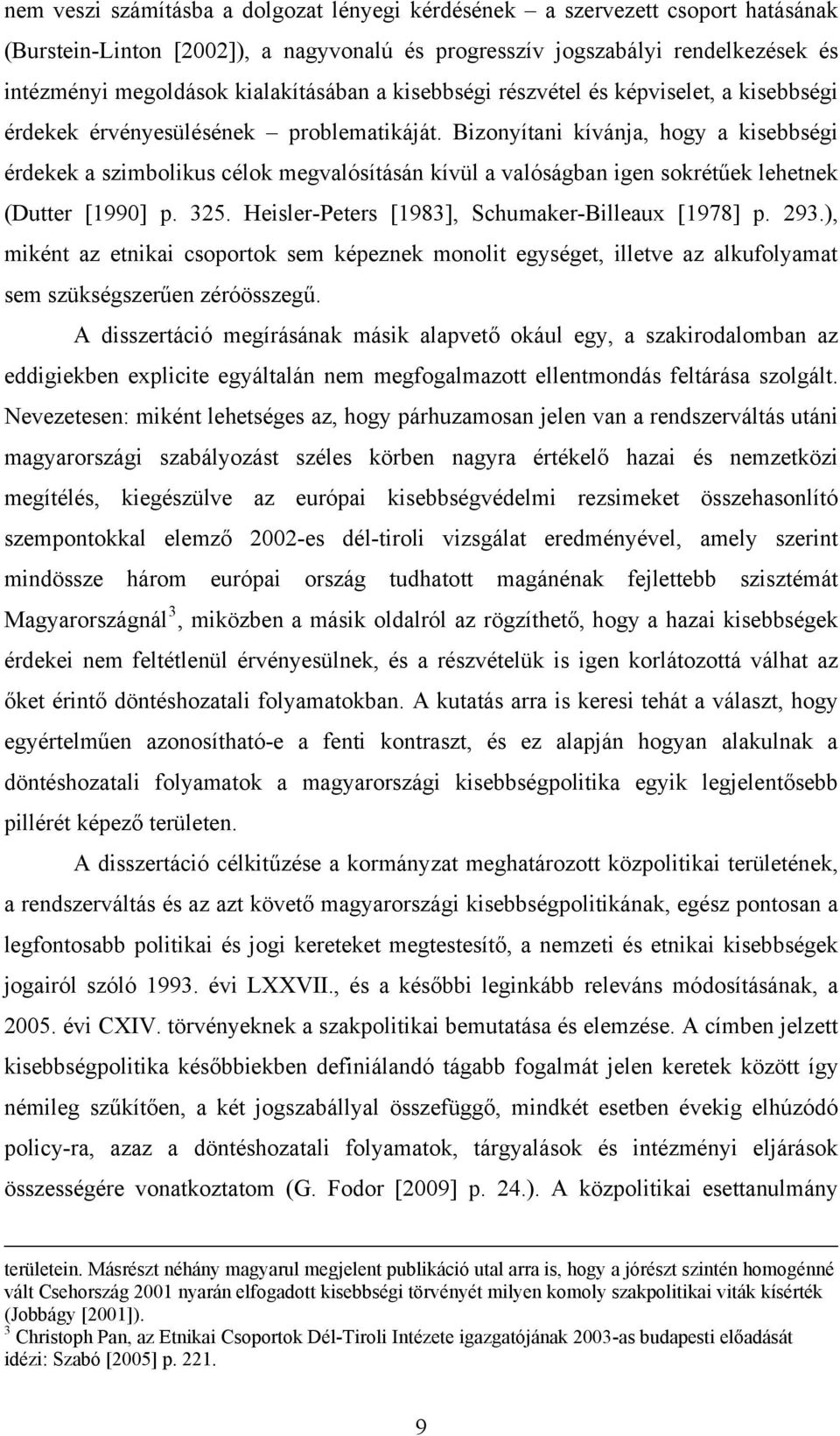 Bizonyítani kívánja, hogy a kisebbségi érdekek a szimbolikus célok megvalósításán kívül a valóságban igen sokrétűek lehetnek (Dutter [1990] p. 325. Heisler-Peters [1983], Schumaker-Billeaux [1978] p.