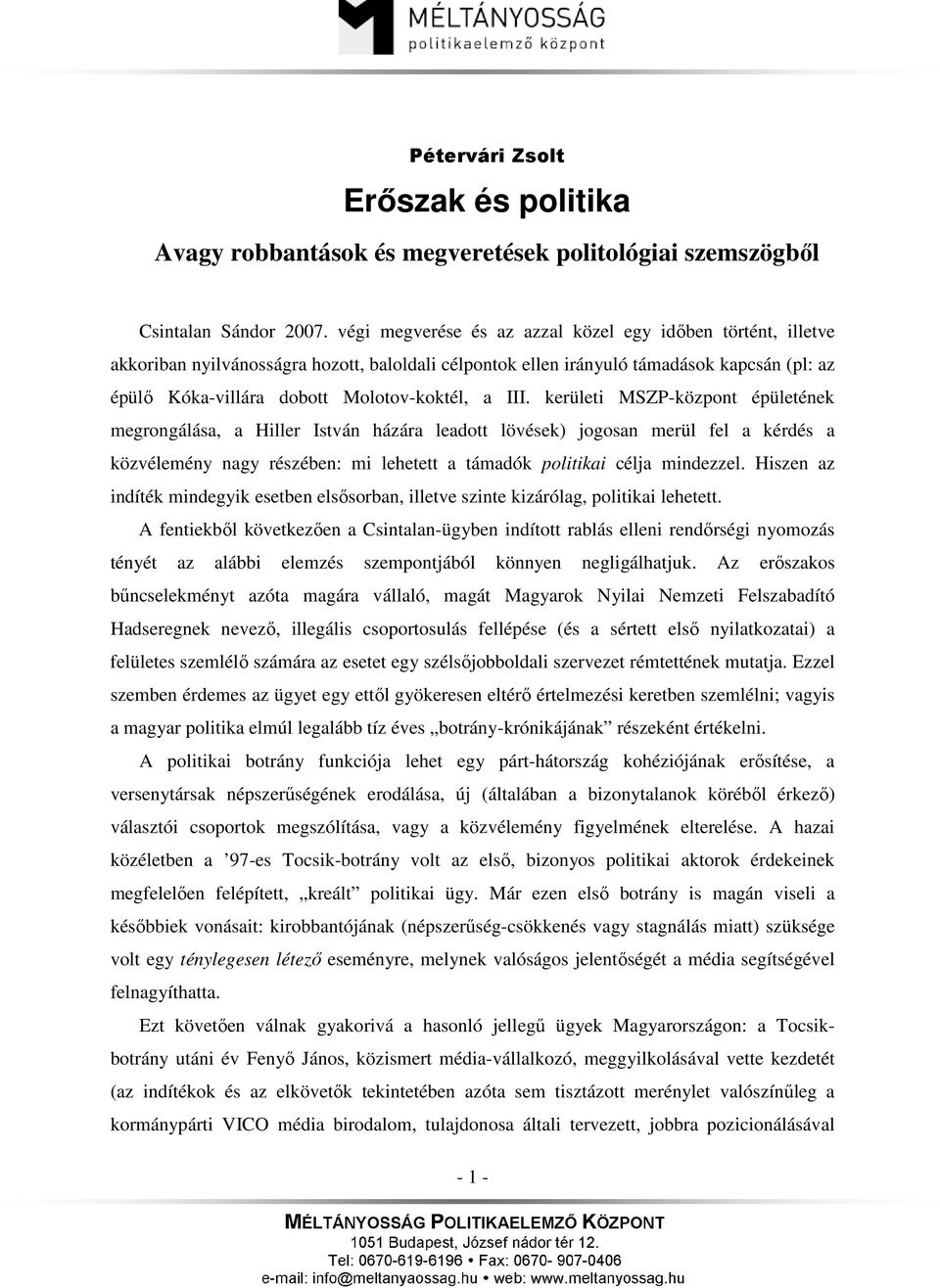 III. kerületi MSZP-központ épületének megrongálása, a Hiller István házára leadott lövések) jogosan merül fel a kérdés a közvélemény nagy részében: mi lehetett a támadók politikai célja mindezzel.