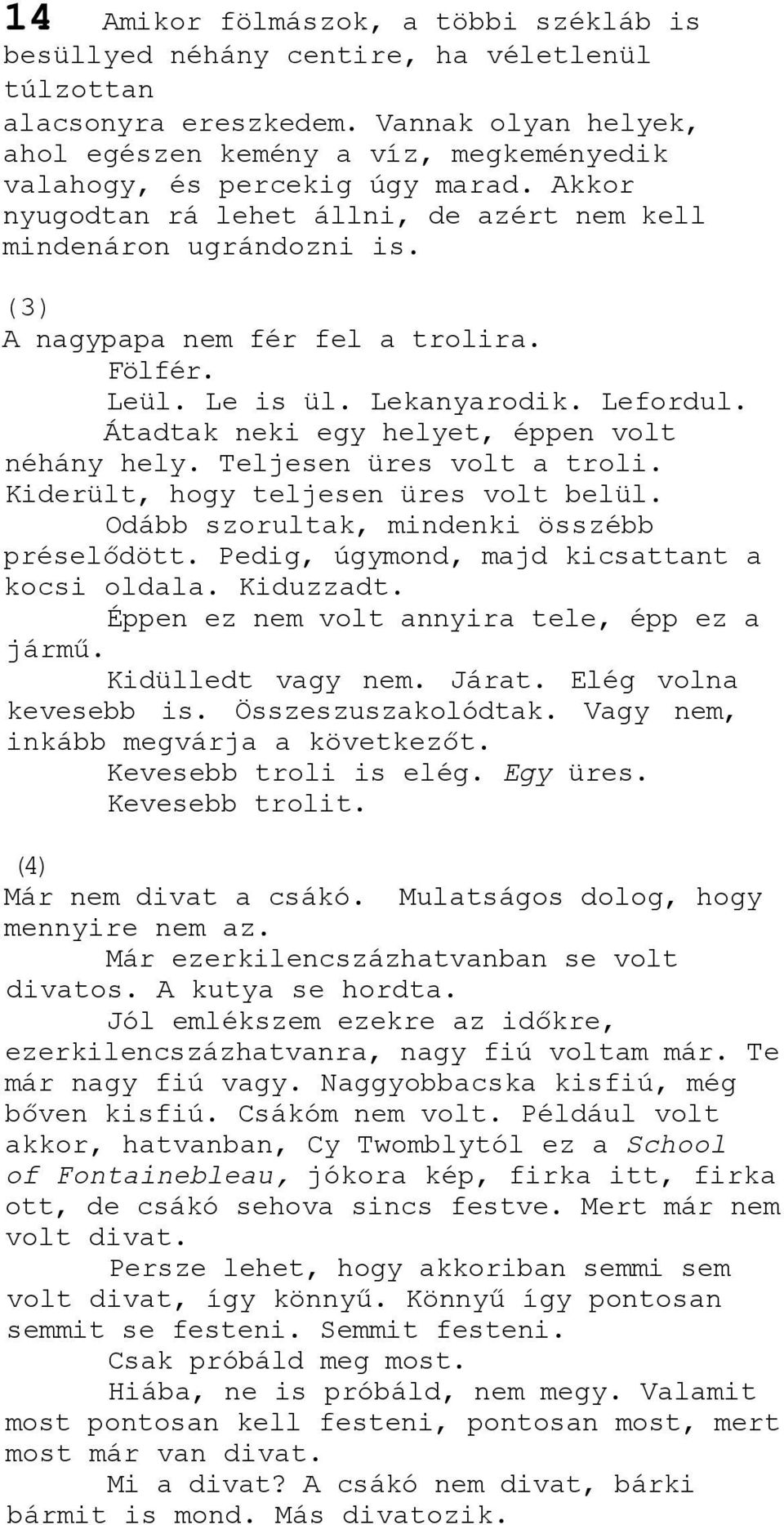 (3) A nagypapa nem fér fel a trolira. Fölfér. Leül. Le is ül. Lekanyarodik. Lefordul. Átadtak neki egy helyet, éppen volt néhány hely. Teljesen üres volt a troli.