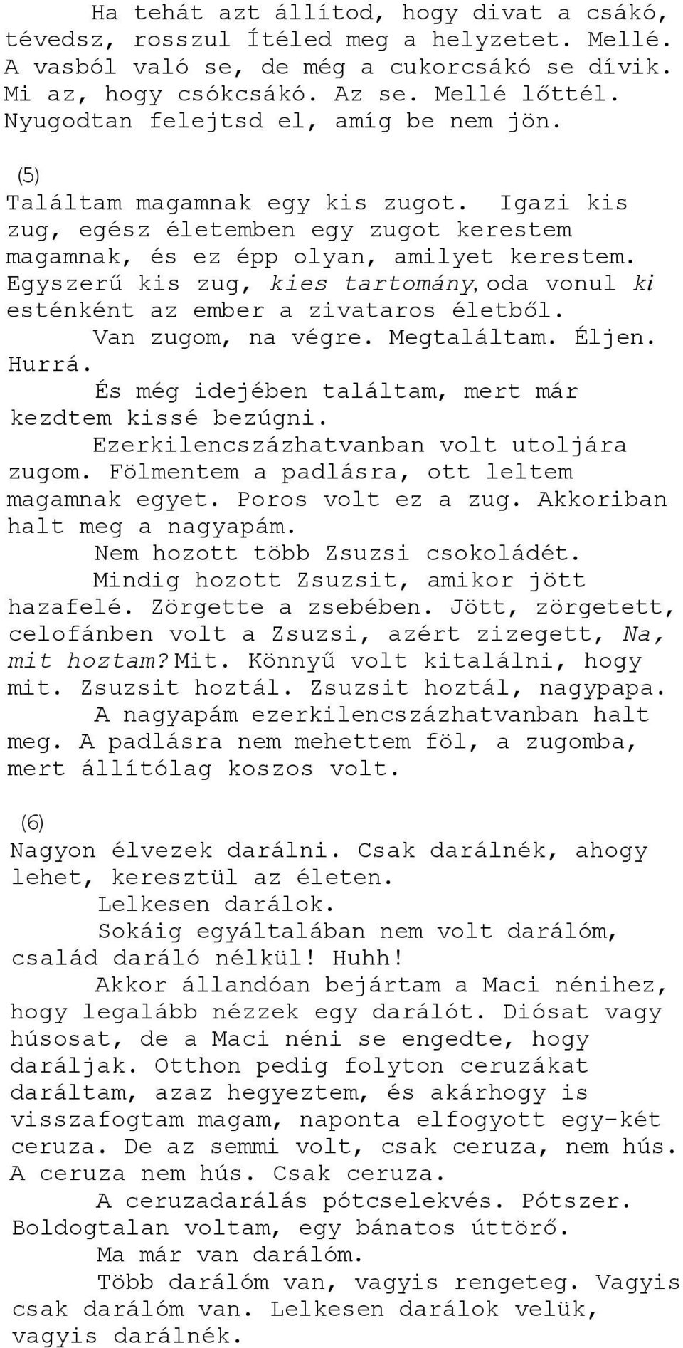 Egyszerű kis zug, kies tartomány, oda vonul ki esténként az ember a zivataros életből. Van zugom, na végre. Megtaláltam. Éljen. Hurrá. És még idejében találtam, mert már kezdtem kissé bezúgni.