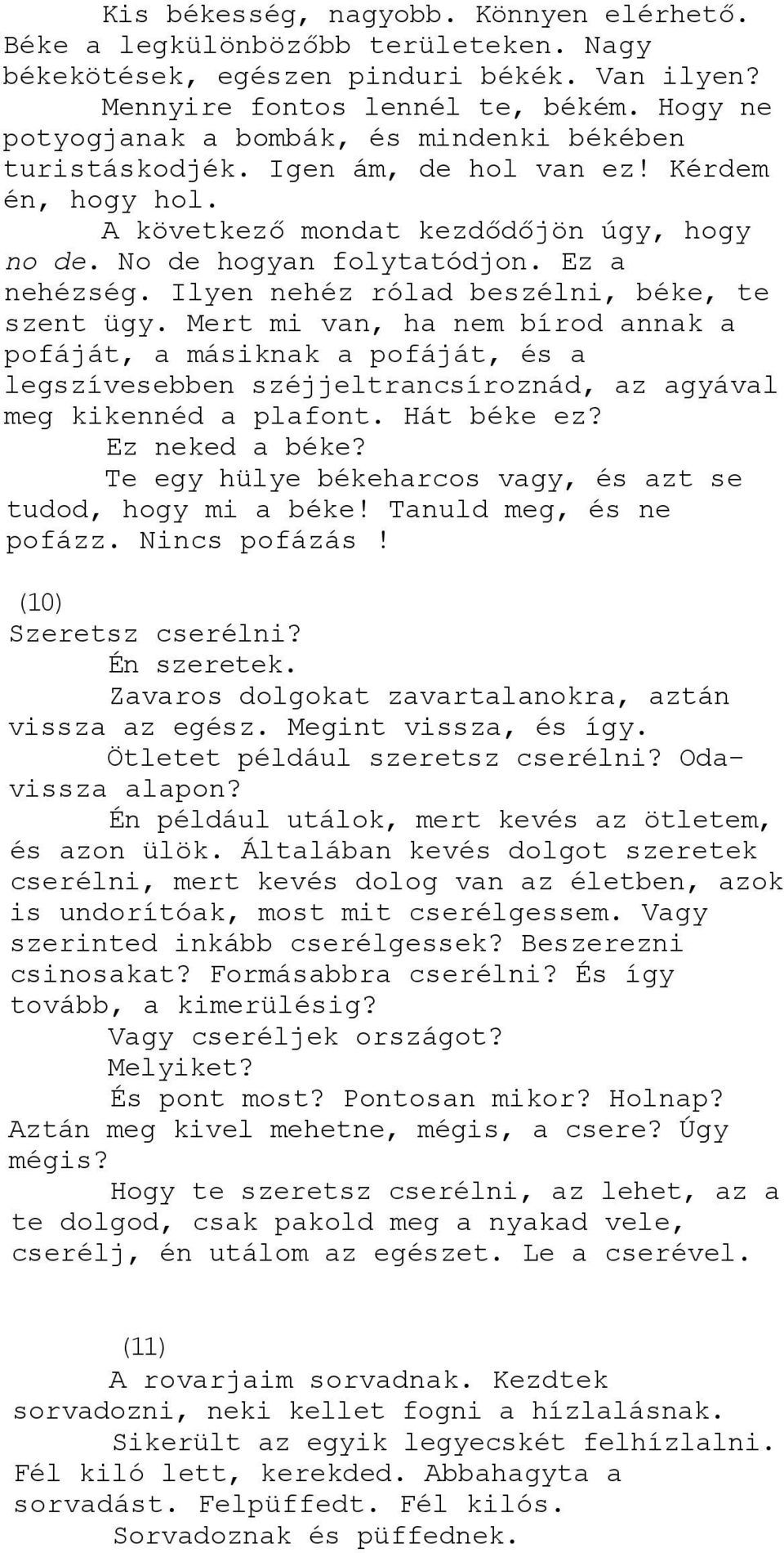 Ilyen nehéz rólad beszélni, béke, te szent ügy. Mert mi van, ha nem bírod annak a pofáját, a másiknak a pofáját, és a legszívesebben széjjeltrancsíroznád, az agyával meg kikennéd a plafont.