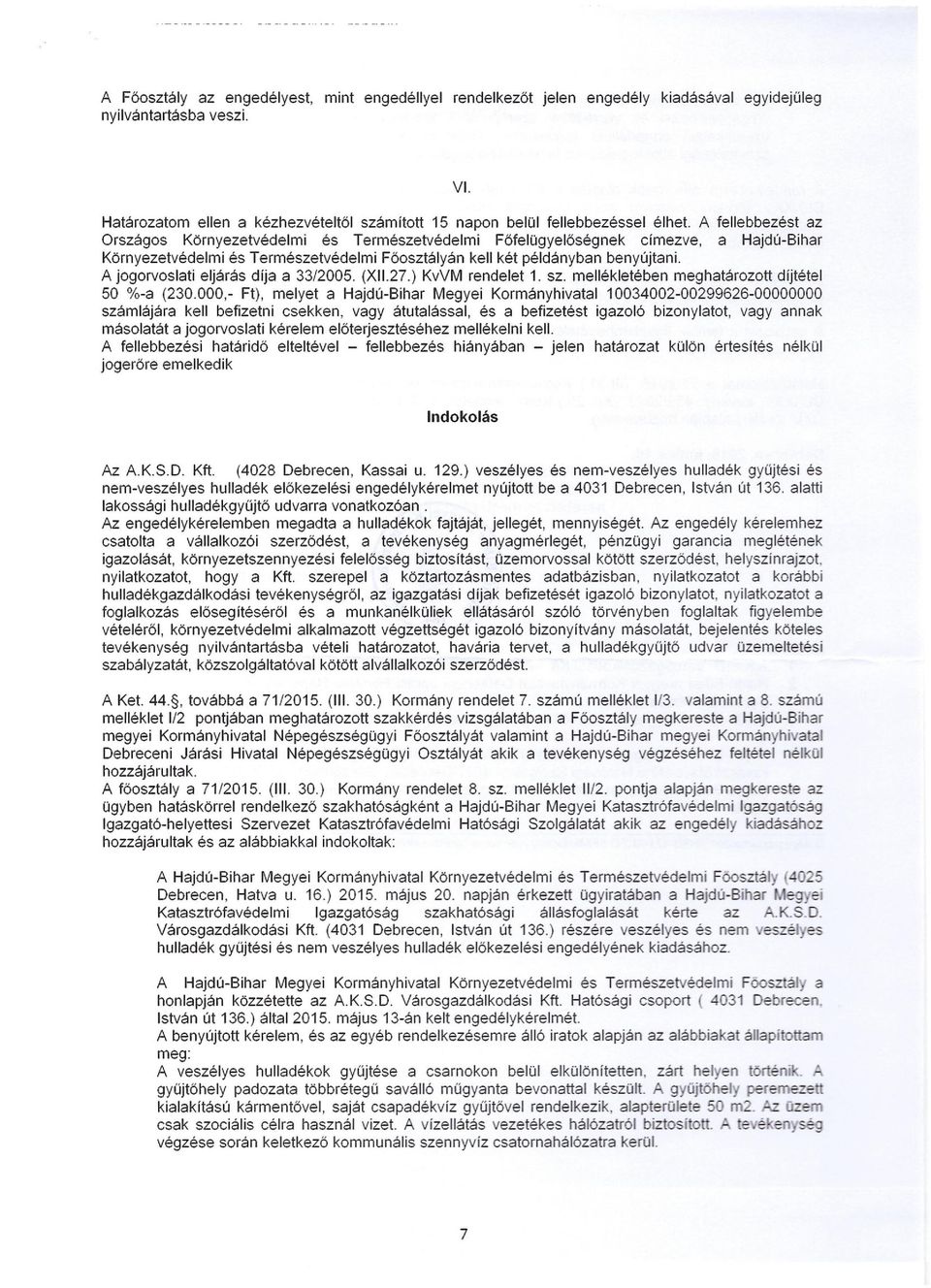 A fellebbezést az Országos Környezetvédelmi és Természetvédelmi Főfelügyelőségnek címezve, a Hajdú-Bihar Környezetvédelmi és Természetvédelmi Főosztályán kell két példányban benyújtani.