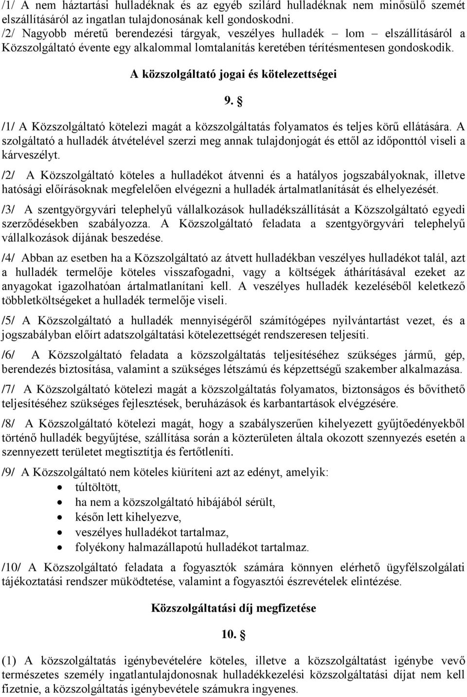 A közszolgáltató jogai és kötelezettségei 9. /1/ A Közszolgáltató kötelezi magát a közszolgáltatás folyamatos és teljes körű ellátására.