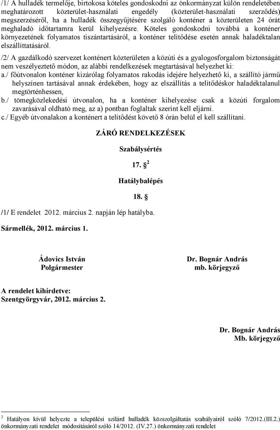 Köteles gondoskodni továbbá a konténer környezetének folyamatos tiszántartásáról, a konténer telítődése esetén annak haladéktalan elszállíttatásáról.