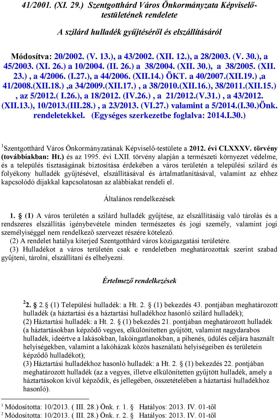 ), a 38/2010.(XII.16.), 38/2011.(XII.15.), az 5/2012.( I.26.), a 18/2012. (IV.26.), a 21/2012.(V.31.), a 43/2012. (XII.13.), 10/2013.(III.28.), a 23/2013. (VI.27.) valamint a 5/2014.(I.30.)Önk.