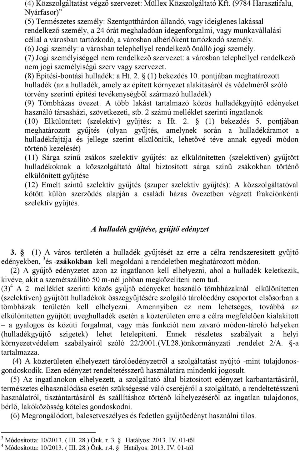 városban tartózkodó, a városban albérlőként tartózkodó személy. (6) Jogi személy: a városban telephellyel rendelkező önálló jogi személy.