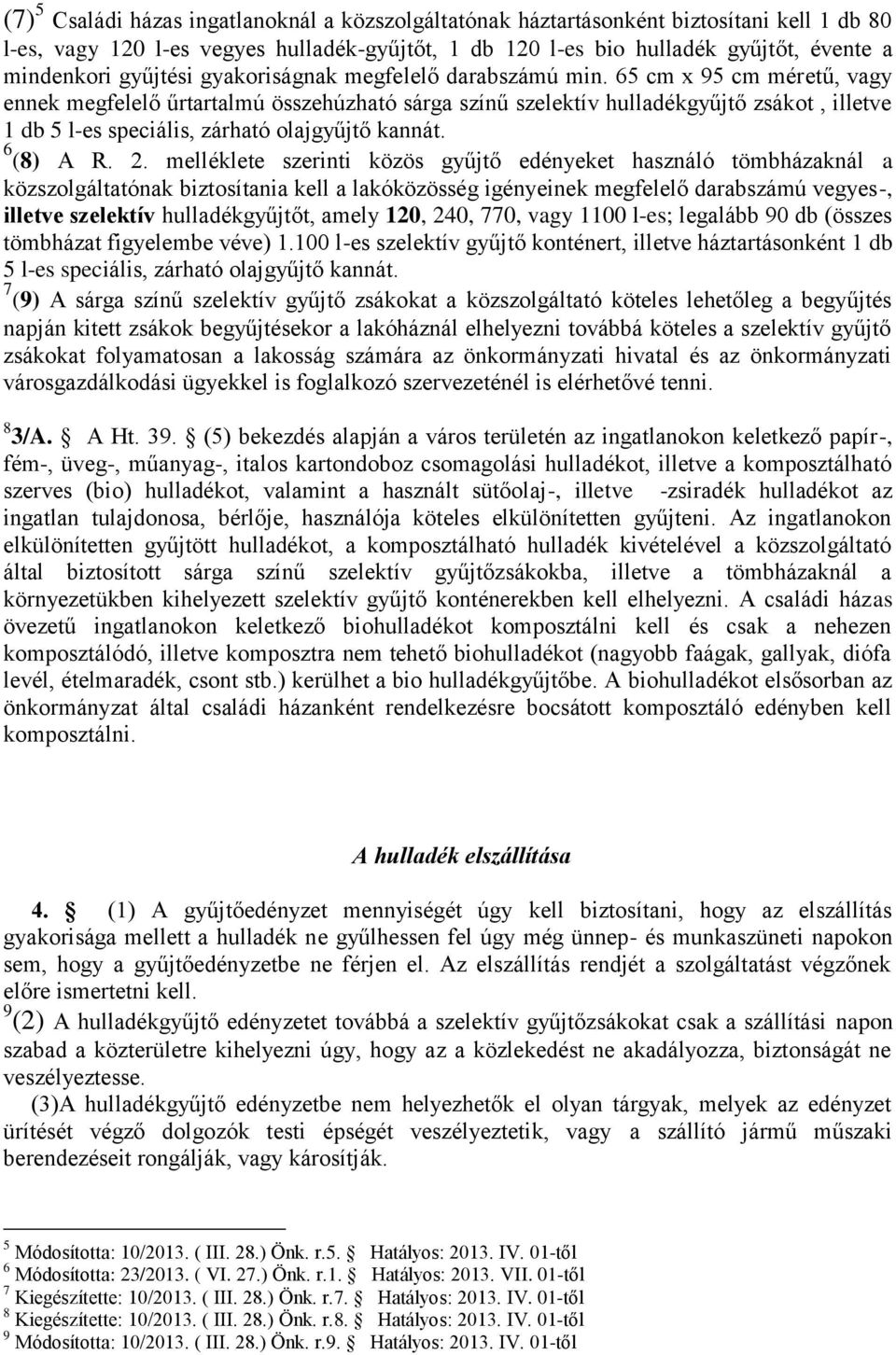 65 cm x 95 cm méretű, vagy ennek megfelelő űrtartalmú összehúzható sárga színű szelektív hulladékgyűjtő zsákot, illetve 1 db 5 l-es speciális, zárható olajgyűjtő kannát. 6 (8) A R. 2.