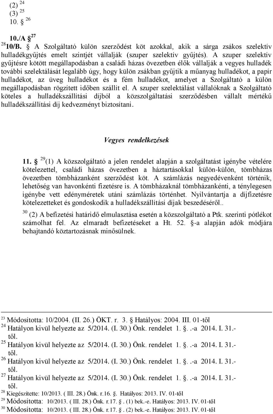 papír hulladékot, az üveg hulladékot és a fém hulladékot, amelyet a Szolgáltató a külön megállapodásban rögzített időben szállít el.