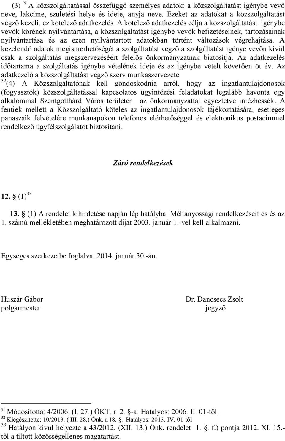 A kötelező adatkezelés célja a közszolgáltatást igénybe vevők körének nyilvántartása, a közszolgáltatást igénybe vevők befizetéseinek, tartozásainak nyilvántartása és az ezen nyilvántartott adatokban