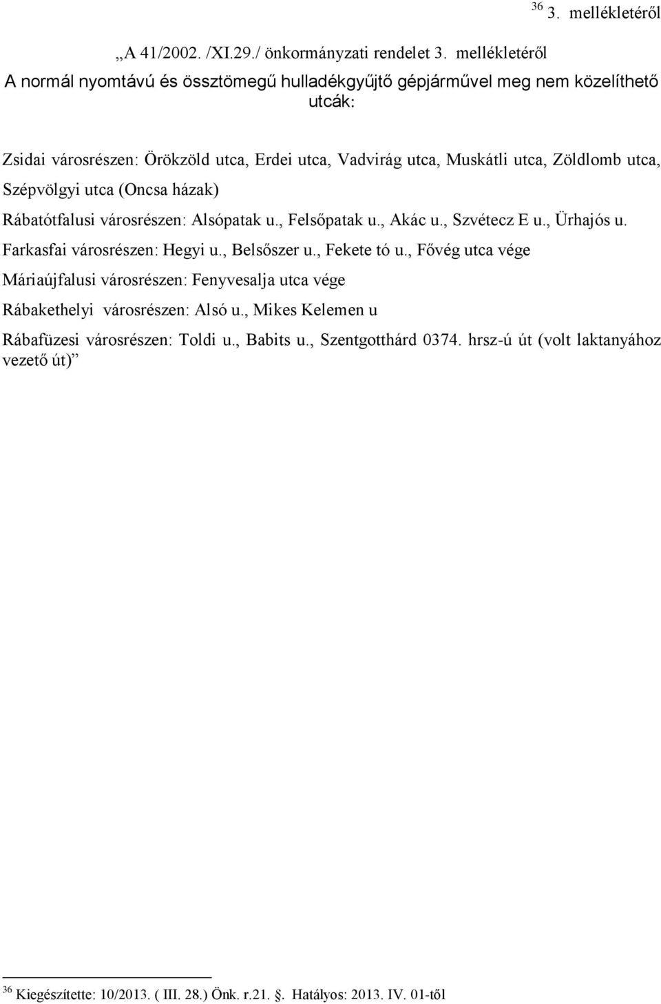 Zöldlomb utca, Szépvölgyi utca (Oncsa házak) Rábatótfalusi városrészen: Alsópatak u., Felsőpatak u., Akác u., Szvétecz E u., Ürhajós u. Farkasfai városrészen: Hegyi u., Belsőszer u.