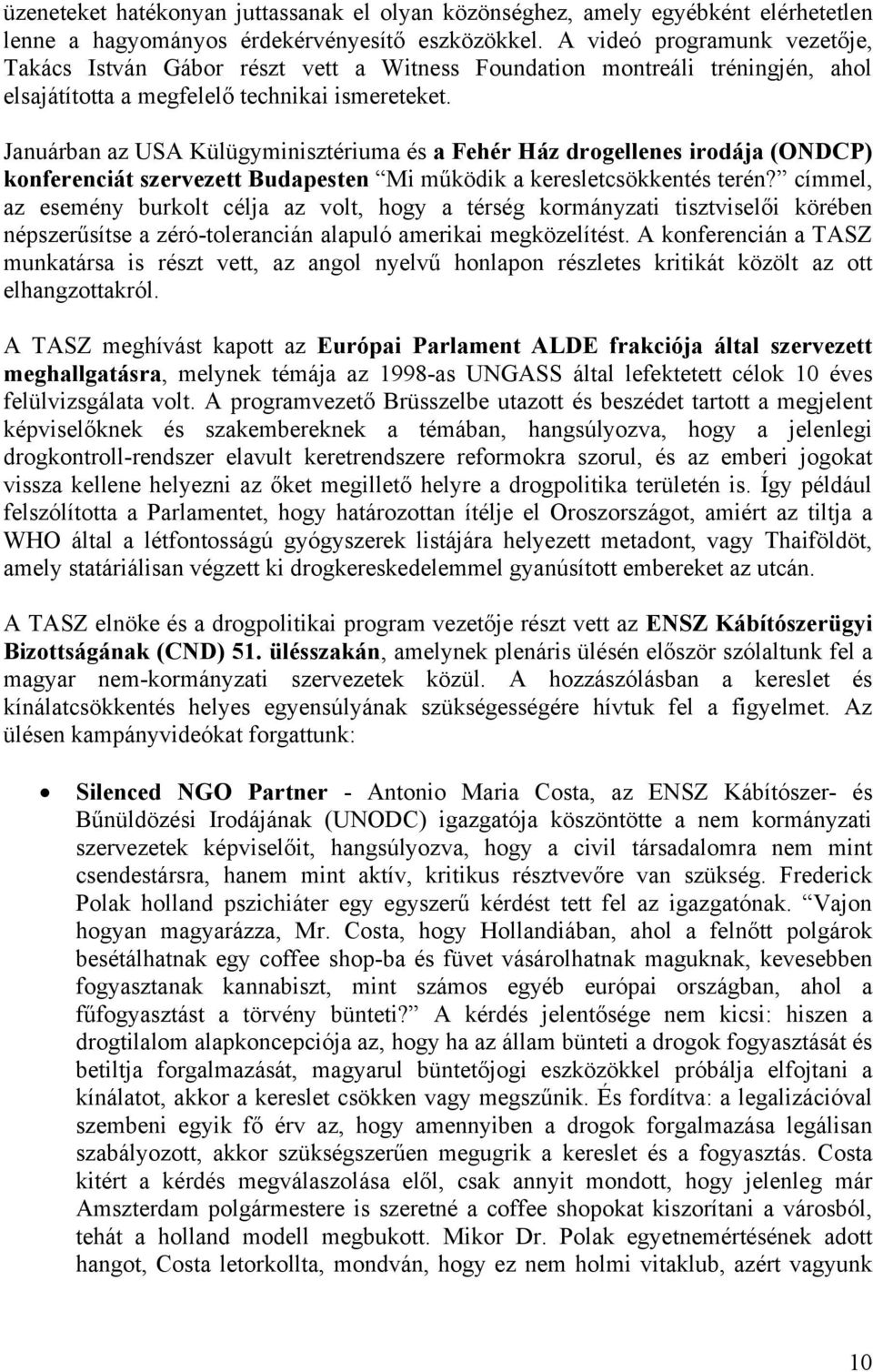 Januárban az USA Külügyminisztériuma és a Fehér Ház drogellenes irodája (ONDCP) konferenciát szervezett Budapesten Mi működik a keresletcsökkentés terén?