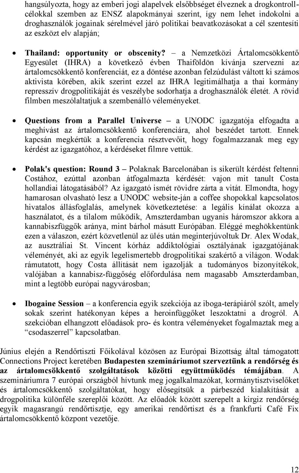 a Nemzetközi Ártalomcsökkentő Egyesület (IHRA) a következő évben Thaiföldön kívánja szervezni az ártalomcsökkentő konferenciát, ez a döntése azonban felzúdulást váltott ki számos aktivista körében,