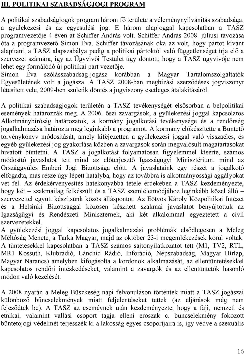 Schiffer távozásának oka az volt, hogy pártot kívánt alapítani, a TASZ alapszabálya pedig a politikai pártoktól való függetlenséget írja elő a szervezet számára, így az Ügyvivői Testület úgy döntött,