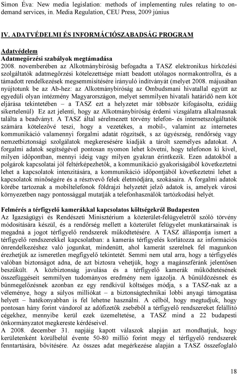 novemberében az Alkotmánybíróság befogadta a TASZ elektronikus hírközlési szolgáltatók adatmegőrzési kötelezettsége miatt beadott utólagos normakontrollra, és a támadott rendelkezések