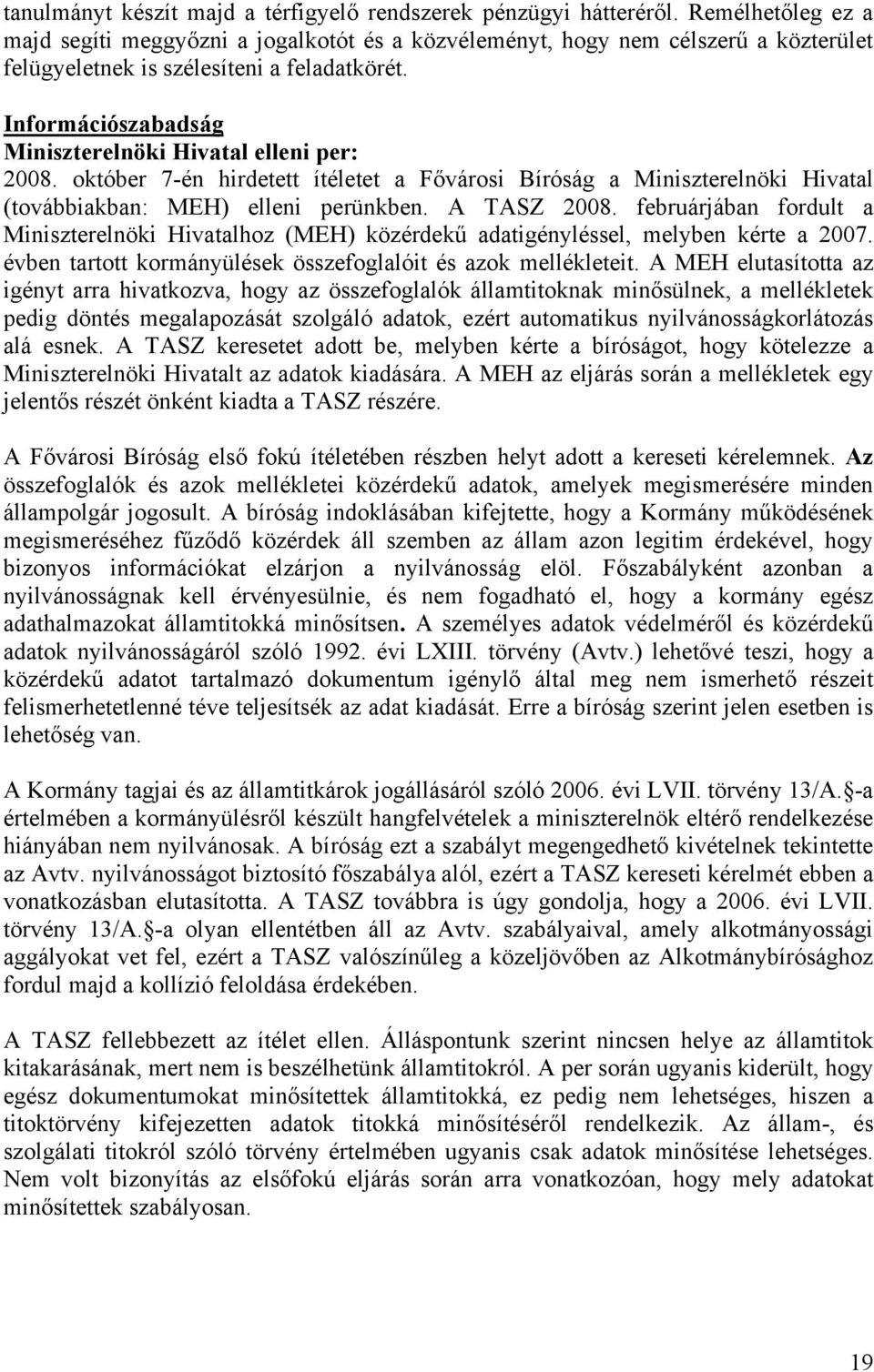 Információszabadság Miniszterelnöki Hivatal elleni per: 2008. október 7-én hirdetett ítéletet a Fővárosi Bíróság a Miniszterelnöki Hivatal (továbbiakban: MEH) elleni perünkben. A TASZ 2008.