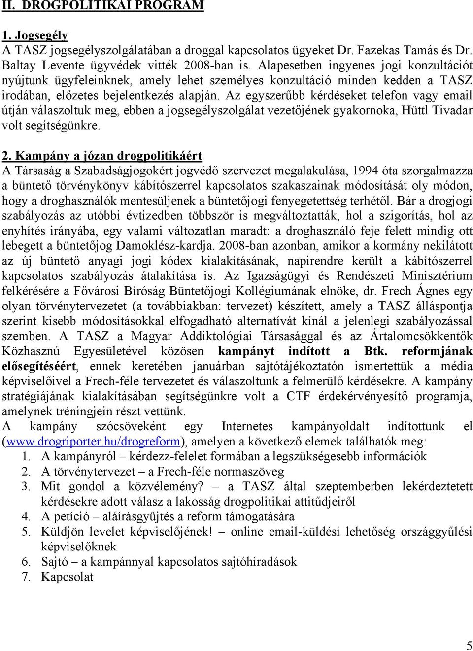 Az egyszerűbb kérdéseket telefon vagy email útján válaszoltuk meg, ebben a jogsegélyszolgálat vezetőjének gyakornoka, Hüttl Tivadar volt segítségünkre. 2.