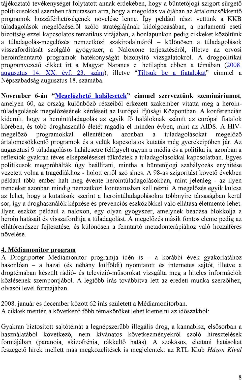 Így például részt vettünk a KKB túladagolások megelőzéséről szóló stratégiájának kidolgozásában, a parlamenti eseti bizottság ezzel kapcsolatos tematikus vitájában, a honlapunkon pedig cikkeket