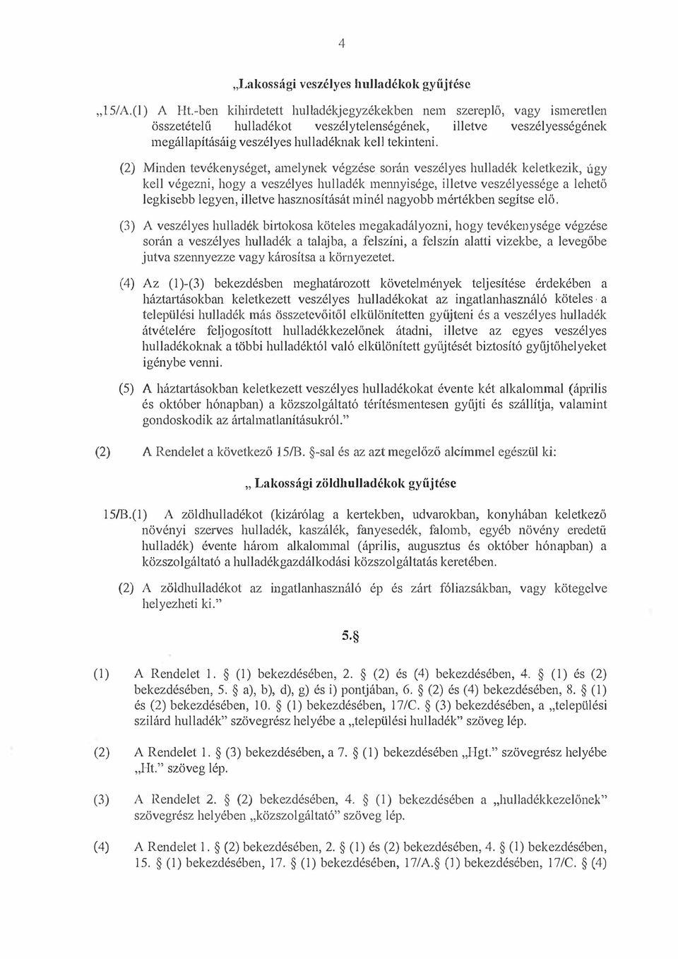 (2) Minden tevékenységet, amelynek végzése során veszélyes hulladék keletkezik, úgy kell végezni, hogy a veszélyes hulladék mennyisége, illetve veszélyessége a lehető legkisebb legyen, illetve