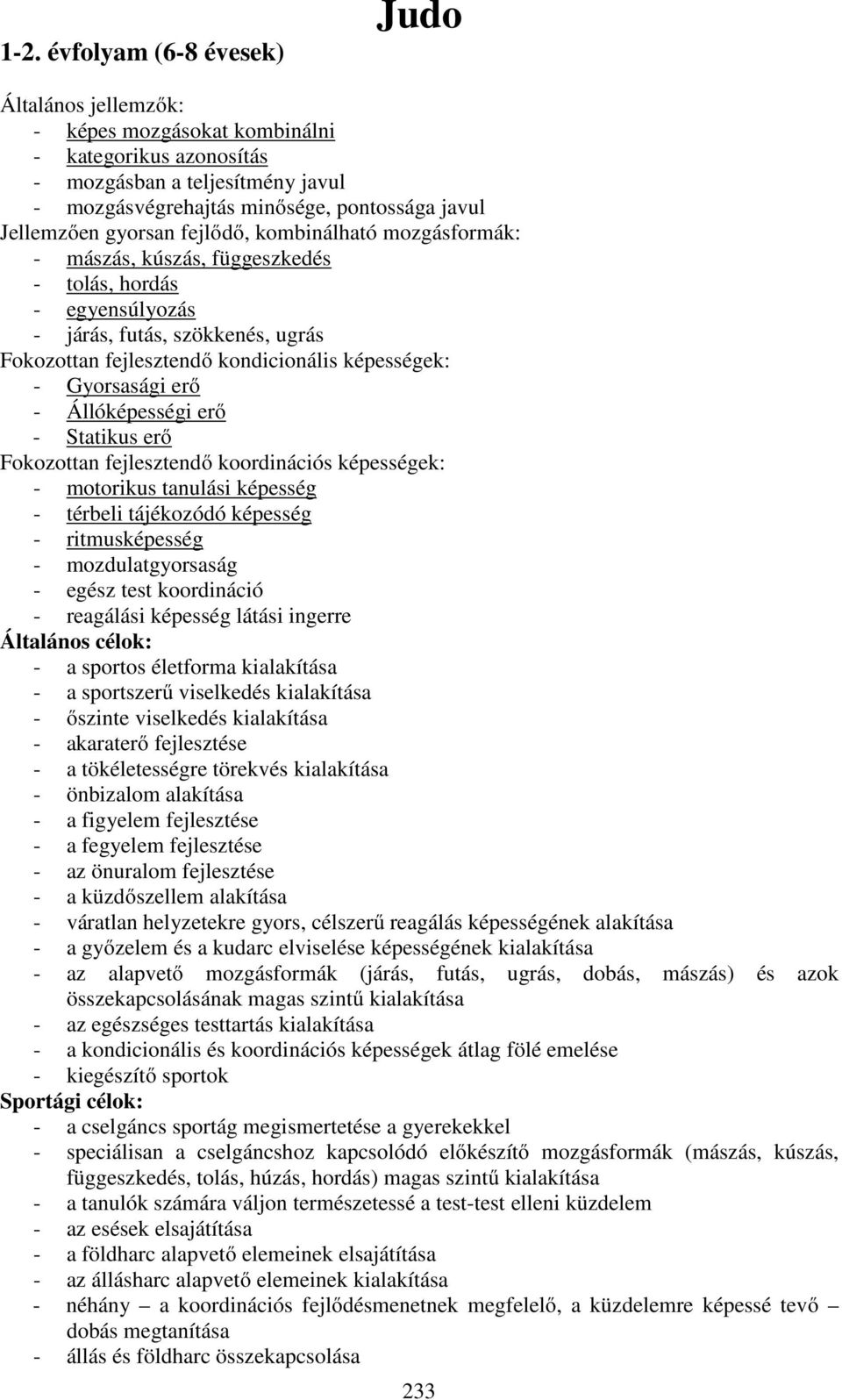 Gyorsasági erő - Állóképességi erő - Statikus erő Fokozottan fejlesztendő koordinációs képességek: - motorikus tanulási képesség - térbeli tájékozódó képesség - ritmusképesség - mozdulatgyorsaság -