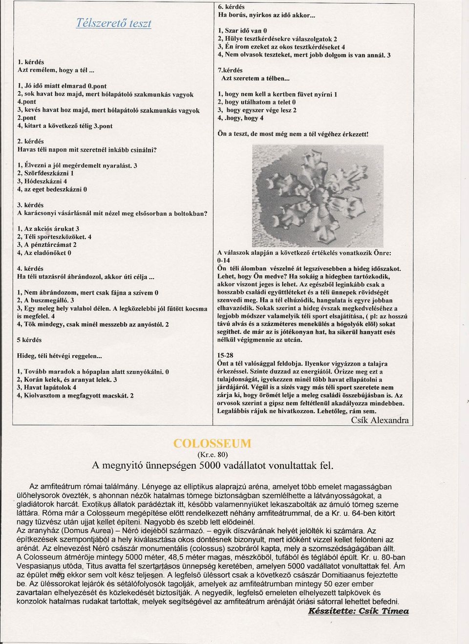 kérdés Ha borús, nyirkos az idő akkor... 1, Szar idő van O 2, Hülye tesztkérdésekre válaszoigatok 2 3, Én írom ezeket az okos tesztkérdéseket 4 4, Nem olvasok teszteket, mert jobb dolgom is van annál.