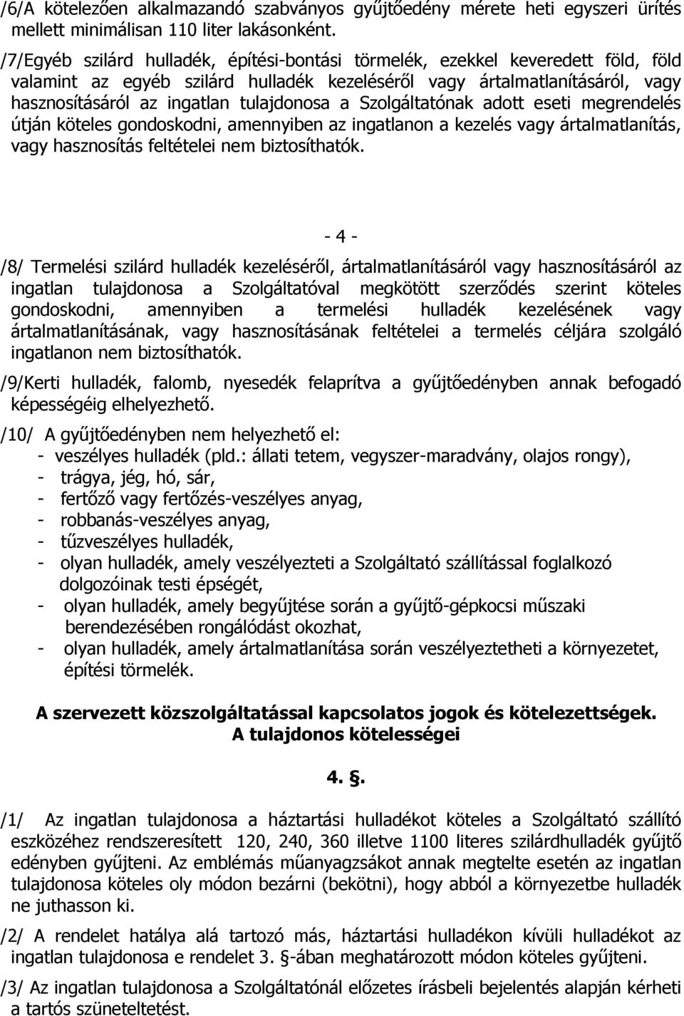 tulajdonosa a Szolgáltatónak adott eseti megrendelés útján köteles gondoskodni, amennyiben az ingatlanon a kezelés vagy ártalmatlanítás, vagy hasznosítás feltételei nem biztosíthatók.