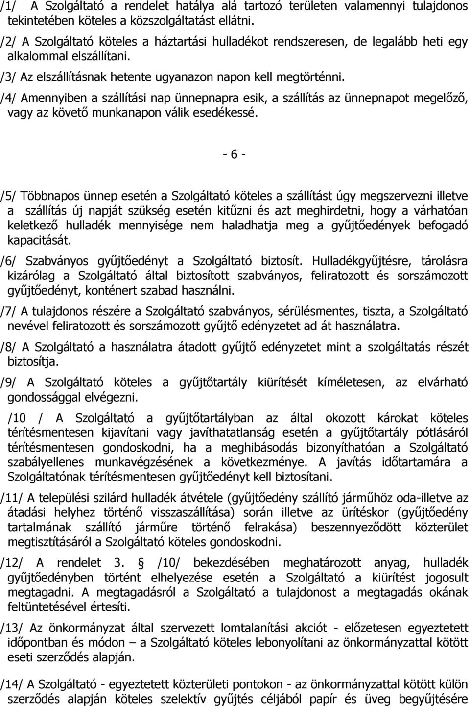 /4/ Amennyiben a szállítási nap ünnepnapra esik, a szállítás az ünnepnapot megelőző, vagy az követő munkanapon válik esedékessé.