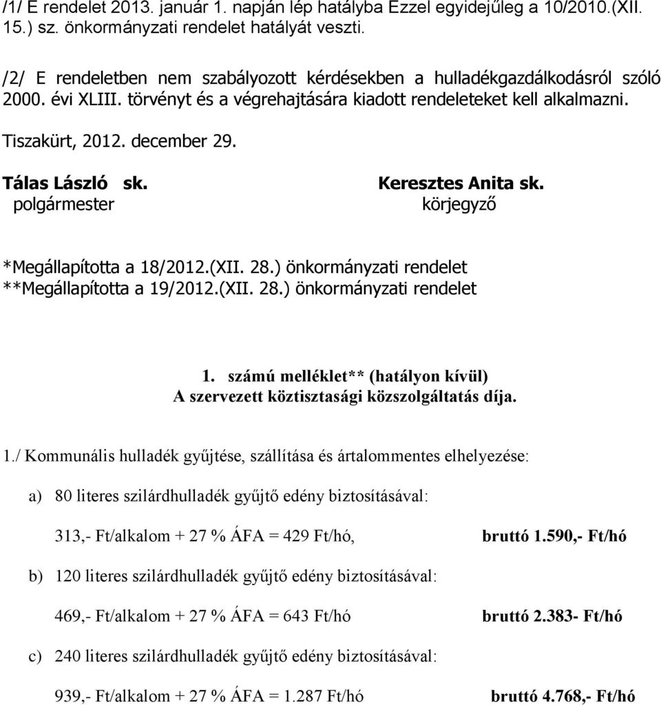 Tálas László sk. polgármester Keresztes Anita sk. körjegyző *Megállapította a 18/2012.(XII. 28.) önkormányzati rendelet **Megállapította a 19/2012.(XII. 28.) önkormányzati rendelet 1.