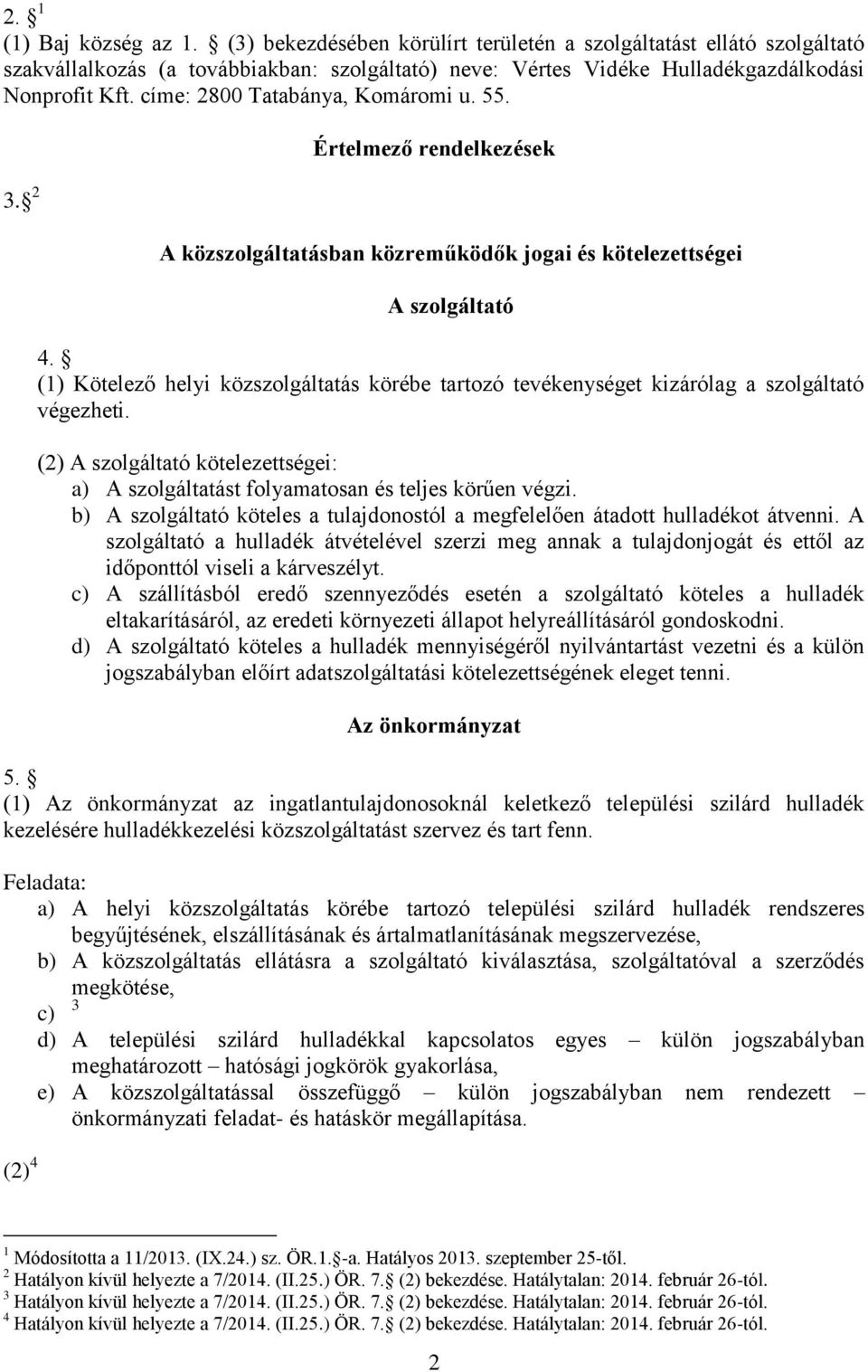 (1) Kötelező helyi közszolgáltatás körébe tartozó tevékenységet kizárólag a szolgáltató végezheti. (2) A szolgáltató kötelezettségei: a) A szolgáltatást folyamatosan és teljes körűen végzi.