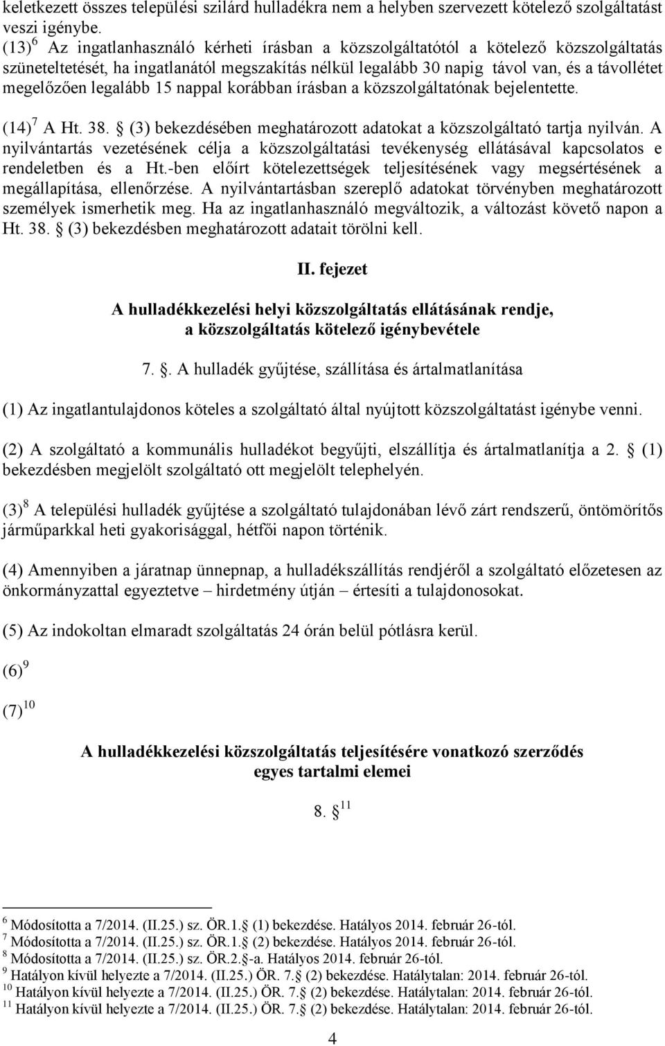 legalább 15 nappal korábban írásban a közszolgáltatónak bejelentette. (14) 7 A Ht. 38. (3) bekezdésében meghatározott adatokat a közszolgáltató tartja nyilván.