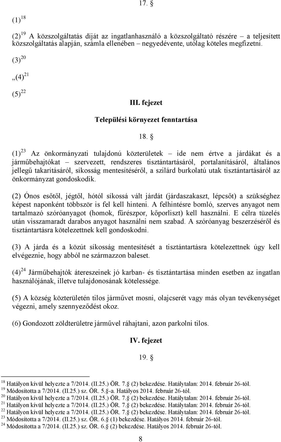 (1) 23 Az önkormányzati tulajdonú közterületek ide nem értve a járdákat és a járműbehajtókat szervezett, rendszeres tisztántartásáról, portalanításáról, általános jellegű takarításáról, síkosság