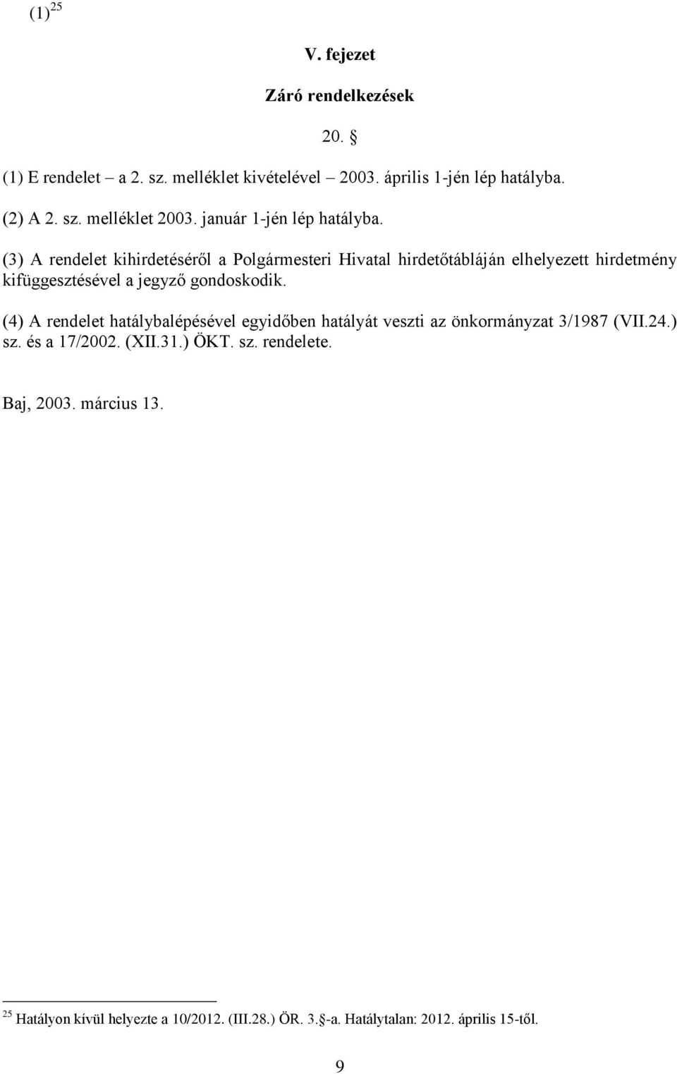 (3) A rendelet kihirdetéséről a Polgármesteri Hivatal hirdetőtábláján elhelyezett hirdetmény kifüggesztésével a jegyző gondoskodik.