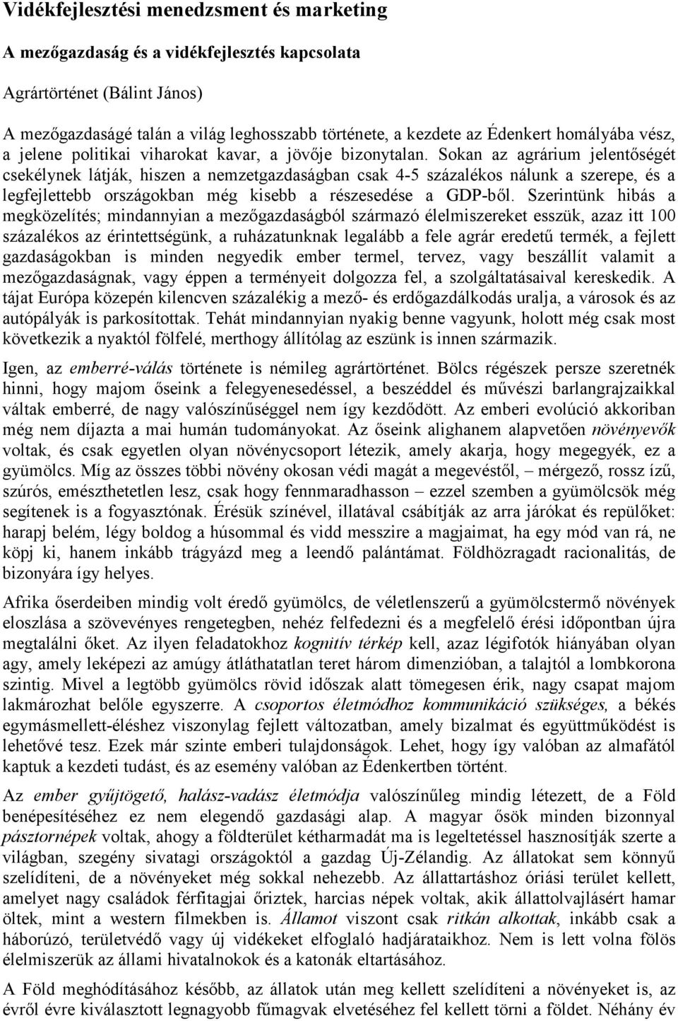 Sokan az agrárium jelentőségét csekélynek látják, hiszen a nemzetgazdaságban csak 4-5 százalékos nálunk a szerepe, és a legfejlettebb országokban még kisebb a részesedése a GDP-ből.