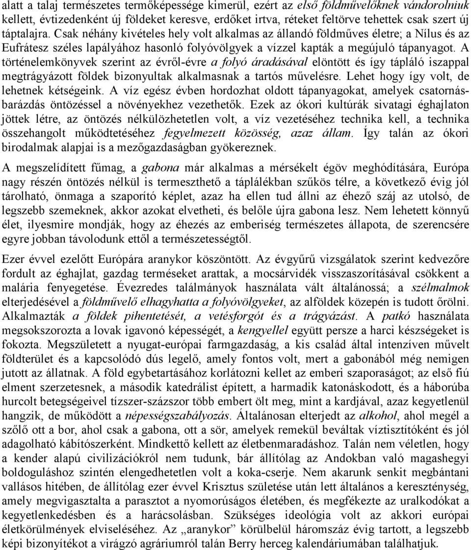 A történelemkönyvek szerint az évről-évre a folyó áradásával elöntött és így tápláló iszappal megtrágyázott földek bizonyultak alkalmasnak a tartós művelésre.