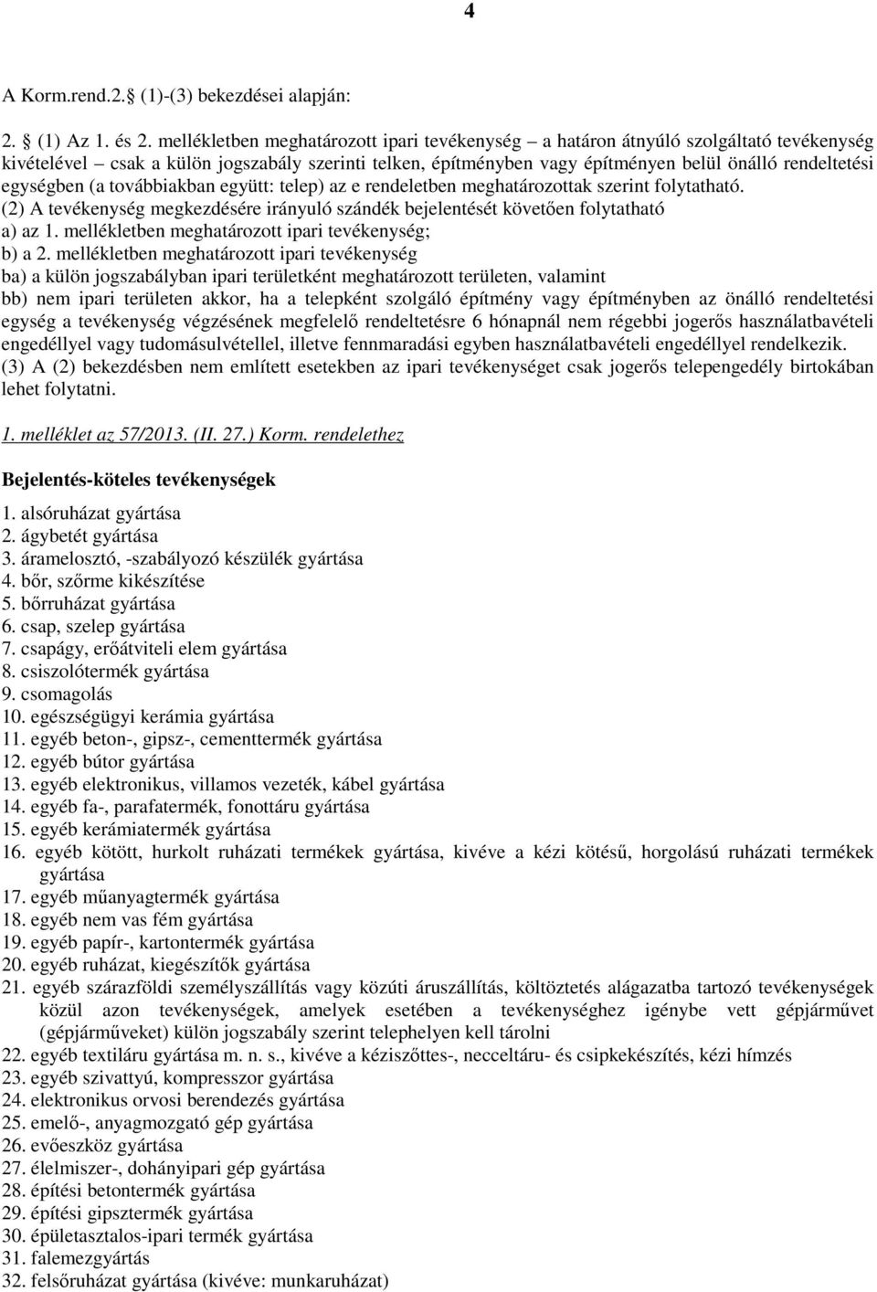 egységben (a továbbiakban együtt: telep) az e rendeletben meghatározottak szerint folytatható. (2) A tevékenység megkezdésére irányuló szándék bejelentését követően folytatható a) az 1.