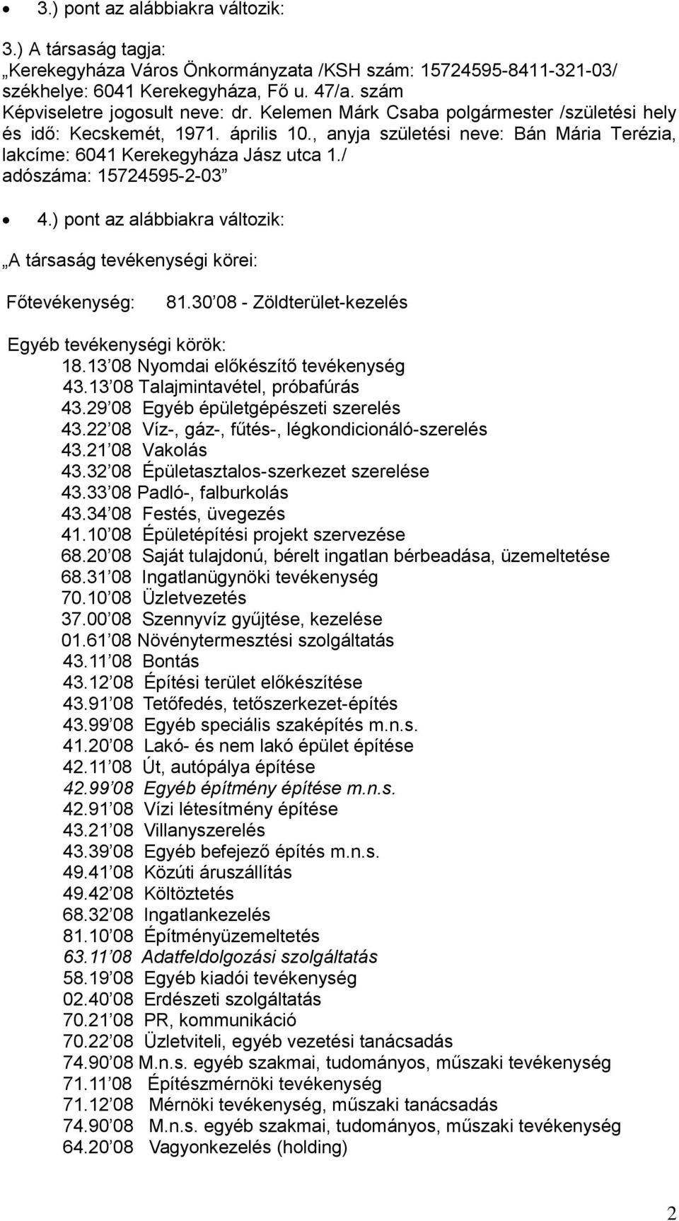 ) pont az alábbiakra változik: A társaság tevékenységi körei: Főtevékenység: 81.30 08 - Zöldterület-kezelés Egyéb tevékenységi körök: 18.13 08 Nyomdai előkészítő tevékenység 43.