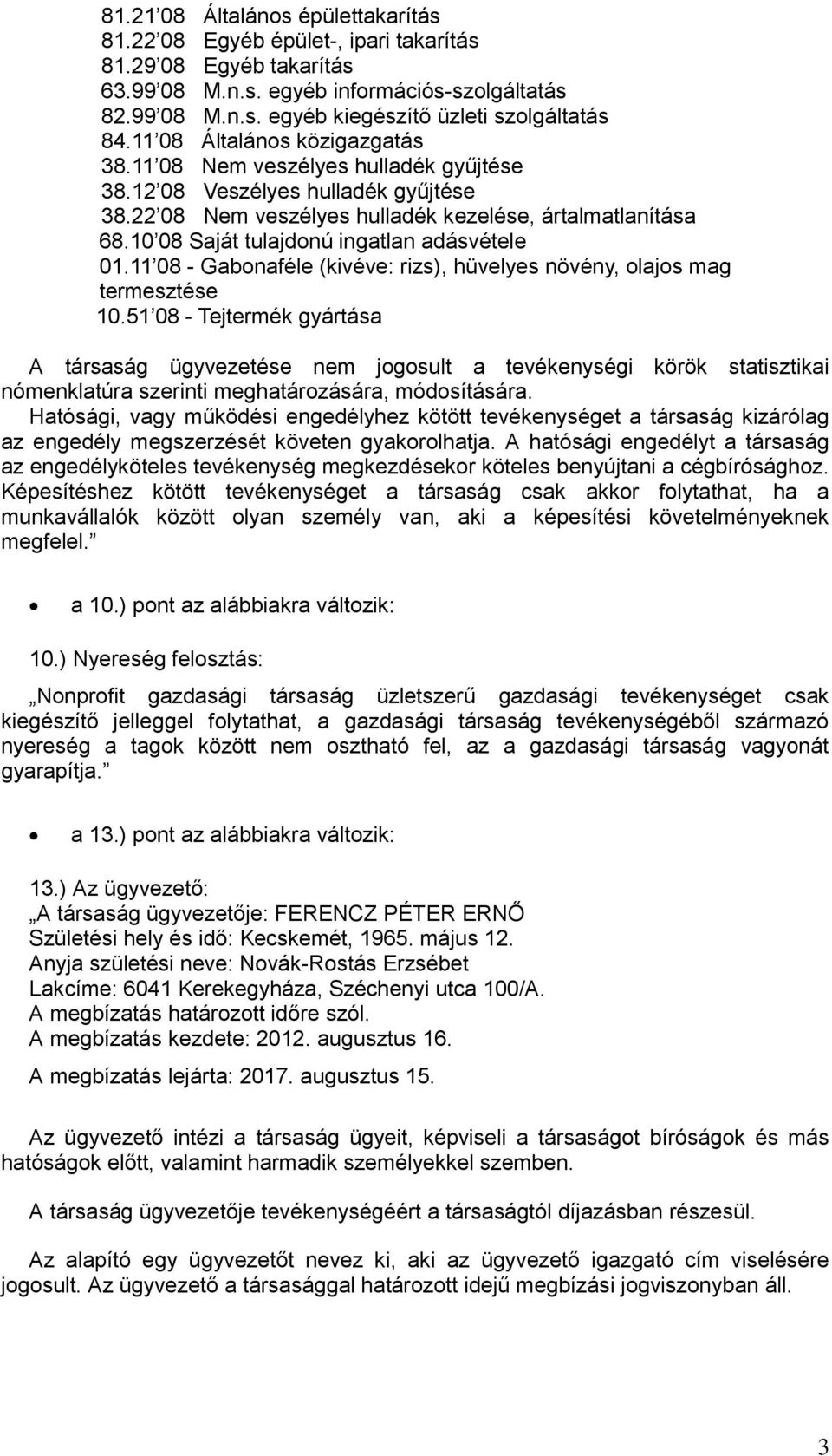 10 08 Saját tulajdonú ingatlan adásvétele 01.11 08 - Gabonaféle (kivéve: rizs), hüvelyes növény, olajos mag termesztése 10.