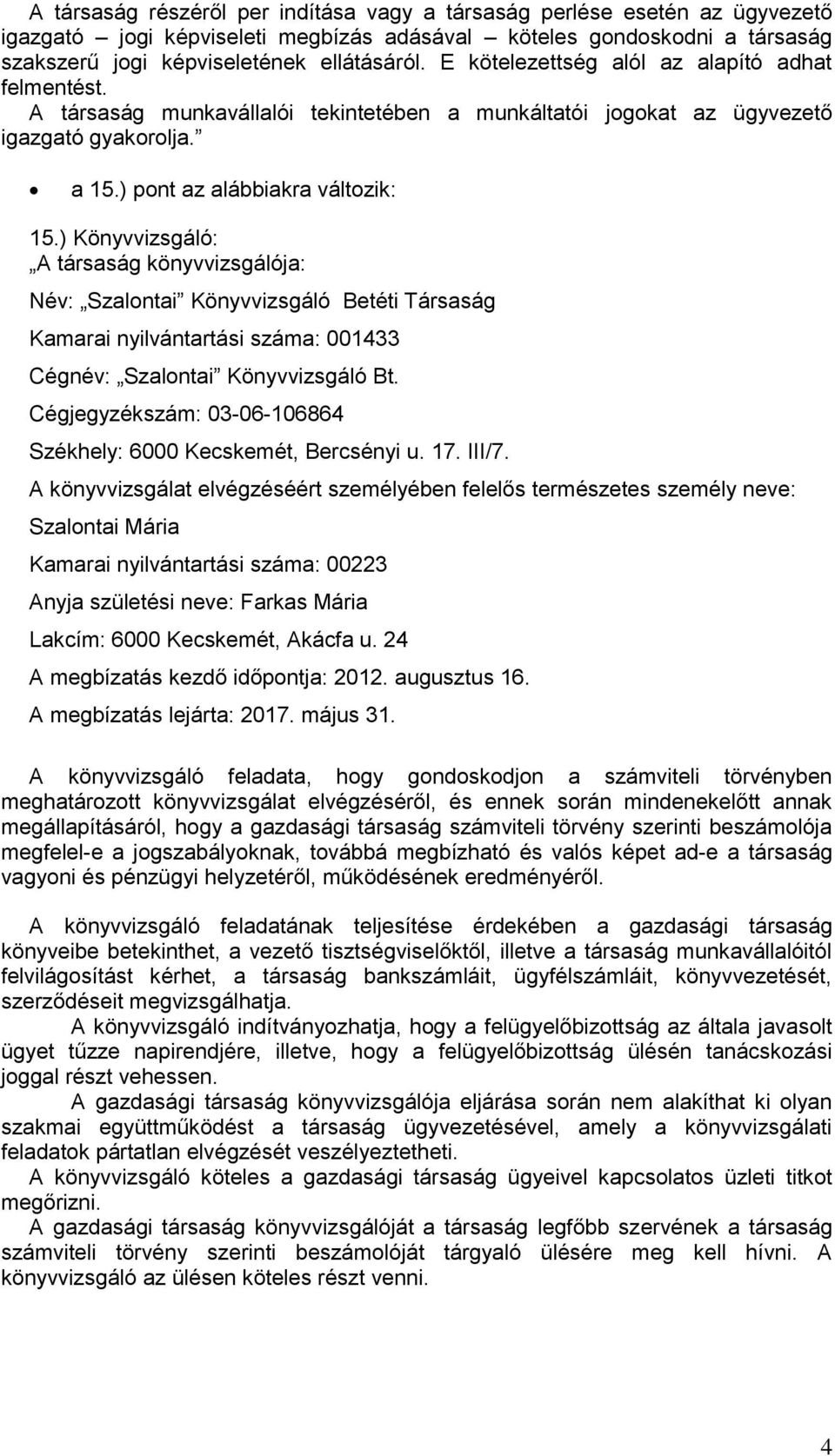 ) Könyvvizsgáló: A társaság könyvvizsgálója: Név: Szalontai Könyvvizsgáló Betéti Társaság Kamarai nyilvántartási száma: 001433 Cégnév: Szalontai Könyvvizsgáló Bt.