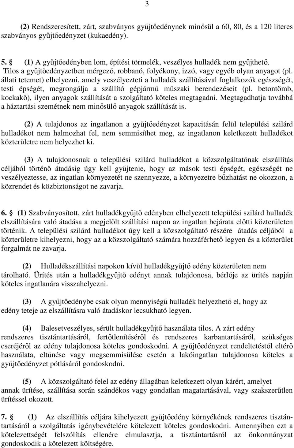 állati tetemet) elhelyezni, amely veszélyezteti a hulladék szállításával foglalkozók egészségét, testi épségét, megrongálja a szállító gépjármű műszaki berendezéseit (pl.