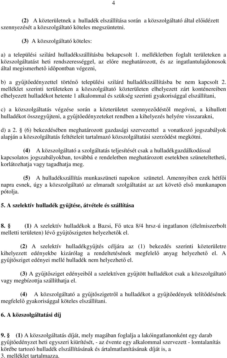 mellékletben foglalt területeken a közszolgáltatást heti rendszerességgel, az előre meghatározott, és az ingatlantulajdonosok által megismerhető időpontban végezni, b) a gyűjtőedényzettel történő