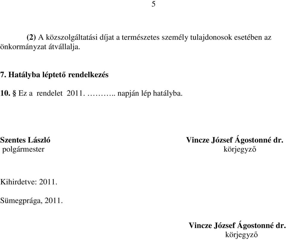 .. napján lép hatályba. Szentes László polgármester Vincze József Ágostonné dr.