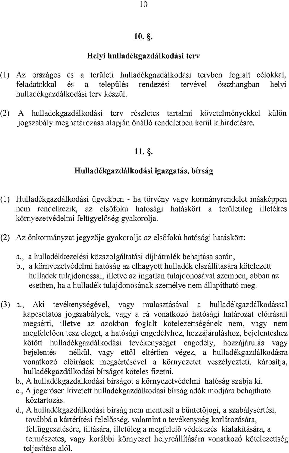 készül. (2) A hulladékgazdálkodási terv részletes tartalmi követelményekkel külön jogszabály meghatározása alapján önálló rendeletben kerül kihirdetésre. 11.~.