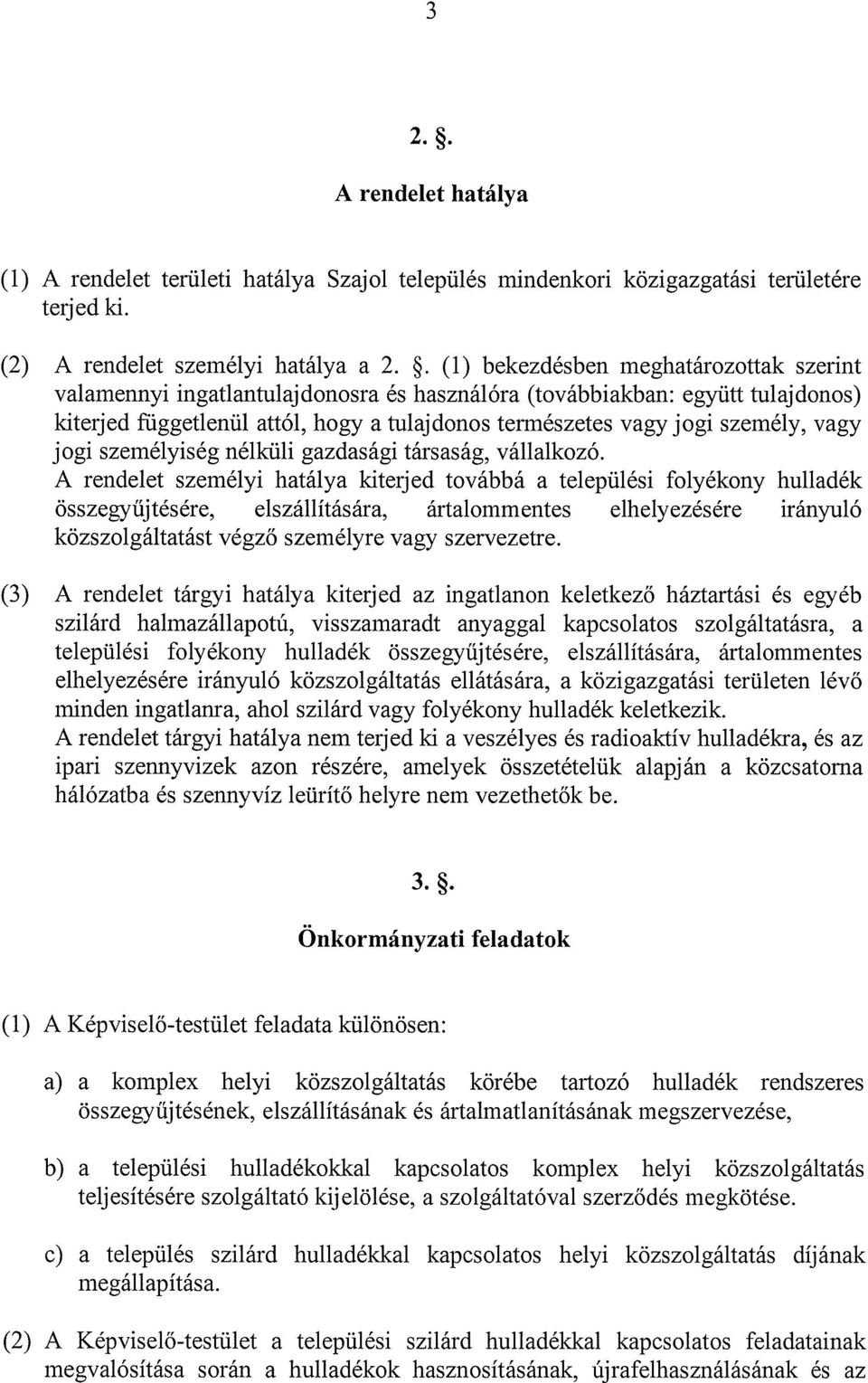 (1) bekezdésben meghatározottak szerint valamennyi ingatlantulaj donosra és használóra (továbbiakban: együtt tulajdonos) kiterjed függetlenül attól, hogy a tulajdonos természetes vagy jogi személy,