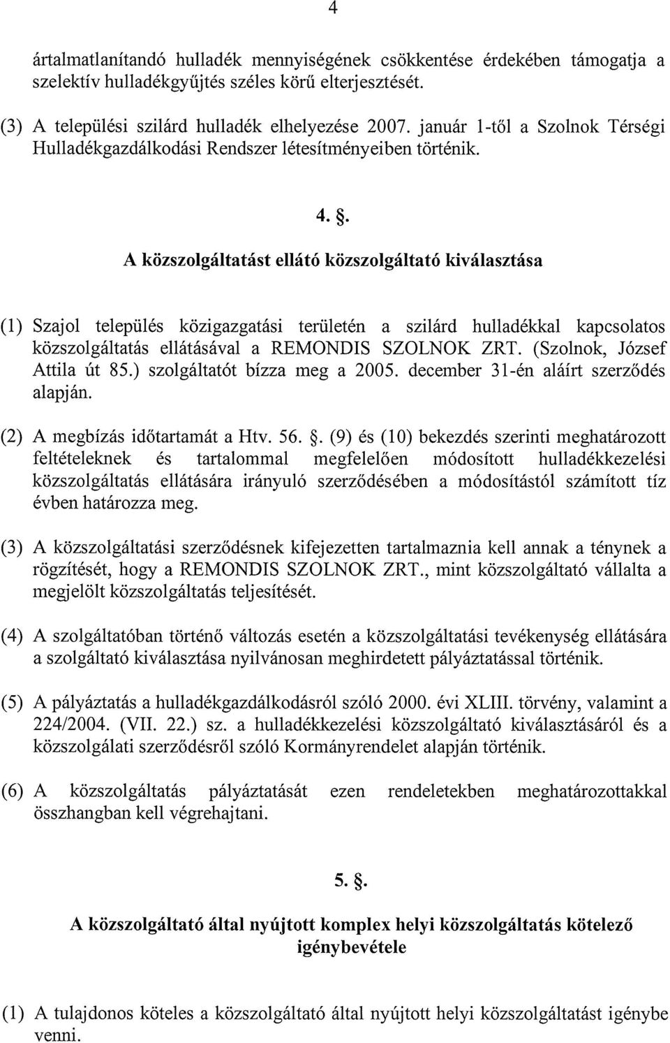 A közszolgáltatást ellátó közszolgáltató kiválasztása (1) Szajol település közigazgatási területén a szilárd hulladékkal kapcsolatos közszolgáltatás ellátásával a REMONDIS SZOLNOK ZRT.