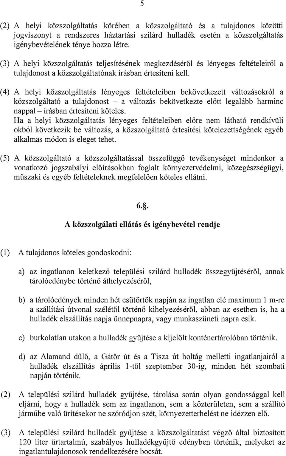 (4) A helyi közszolgáltatás lényeges feltételeiben bekövetkezett változásokról a közszolgáltató a tulajdonost a változás bekövetkezte előtt legalább harminc nappal írásban értesíteni köteles.