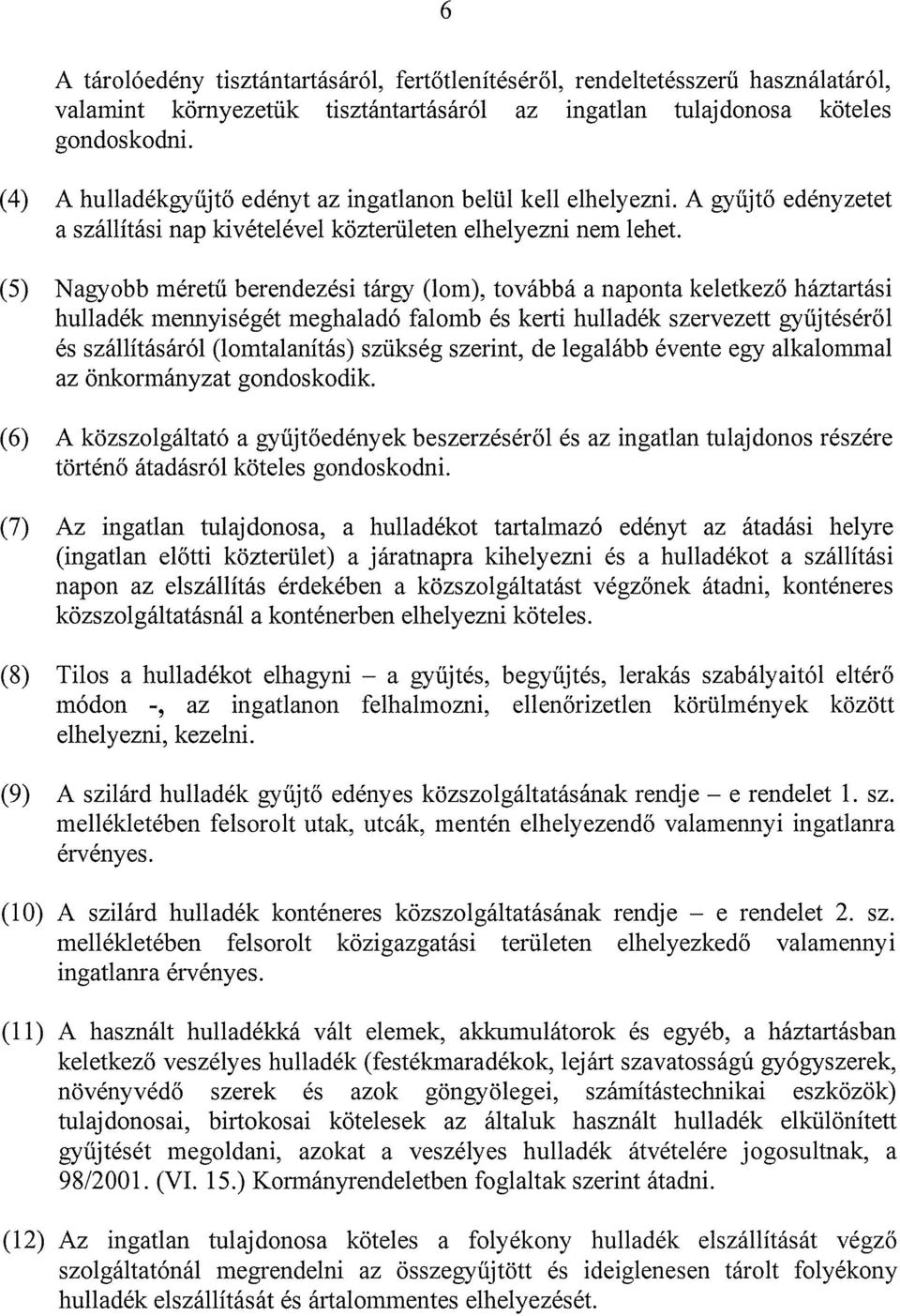 (5) Nagyobb méretű berendezési tárgy (lom), továbbá a naponta keletkező háztartási hulladék mennyiségét meghaladó falomb és kerti hulladék szervezett gyűjtéséről és szállításáról (lomtalanítás)