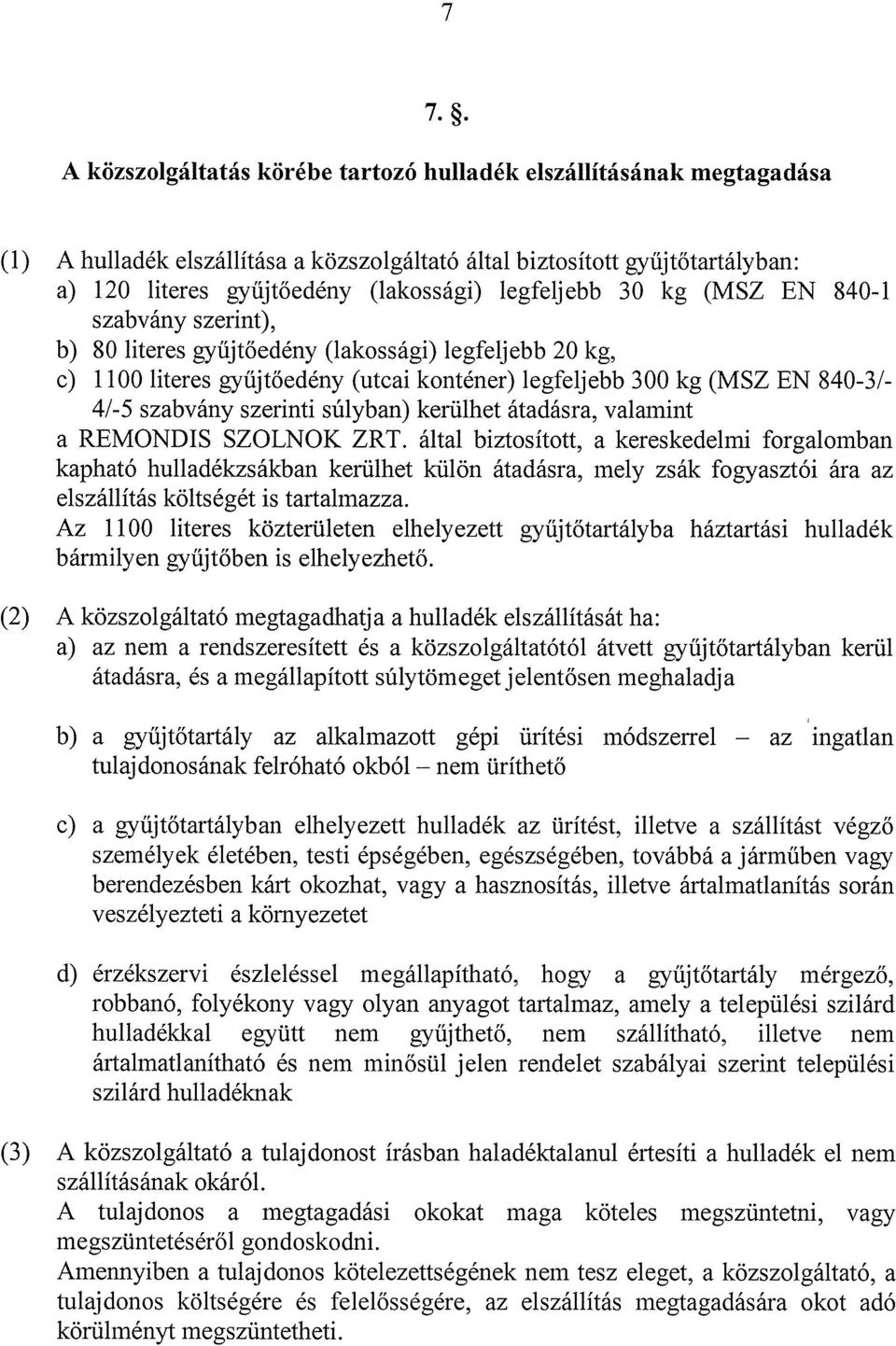 legfeljebb 30 kg (MSZ EN 840-1 szabvány szerint), b) 80 literes gyűjtőedény (lakossági) legfeljebb 20 kg, c) 1100 literes gyűjtőedény (utcai konténer) legfeljebb 300 kg (MSZ EN 840-3!